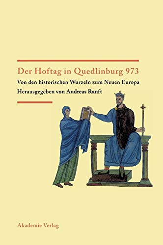 Der Hoftag in Quedlinburg 973: Von den historischen Wurzeln zum Neuen Europa von de Gruyter